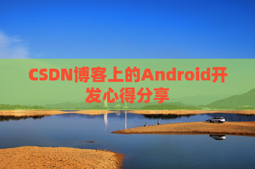 CSDN博客上的Android开发心得分享